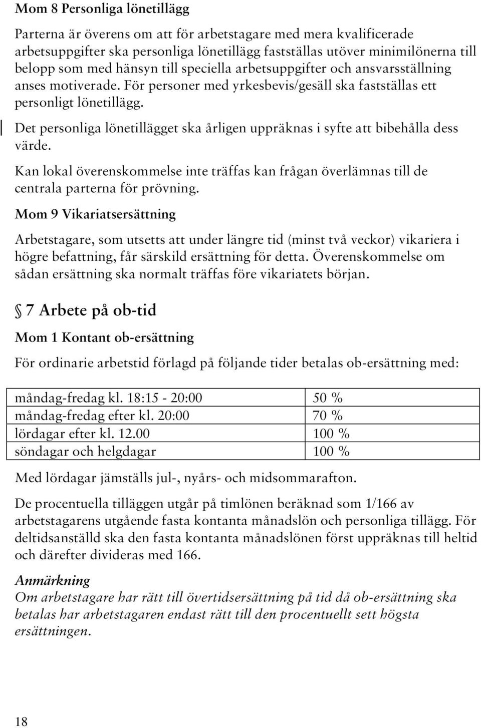 Det personliga lönetillägget ska årligen uppräknas i syfte att bibehålla dess värde. Kan lokal överenskommelse inte träffas kan frågan överlämnas till de centrala parterna för prövning.