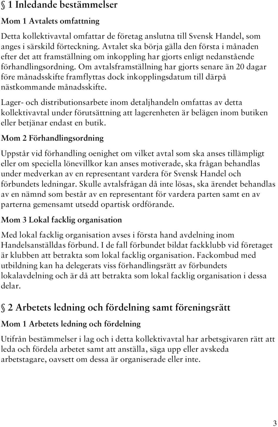 Om avtalsframställning har gjorts senare än 20 dagar före månadsskifte framflyttas dock inkopplingsdatum till därpå nästkommande månadsskifte.