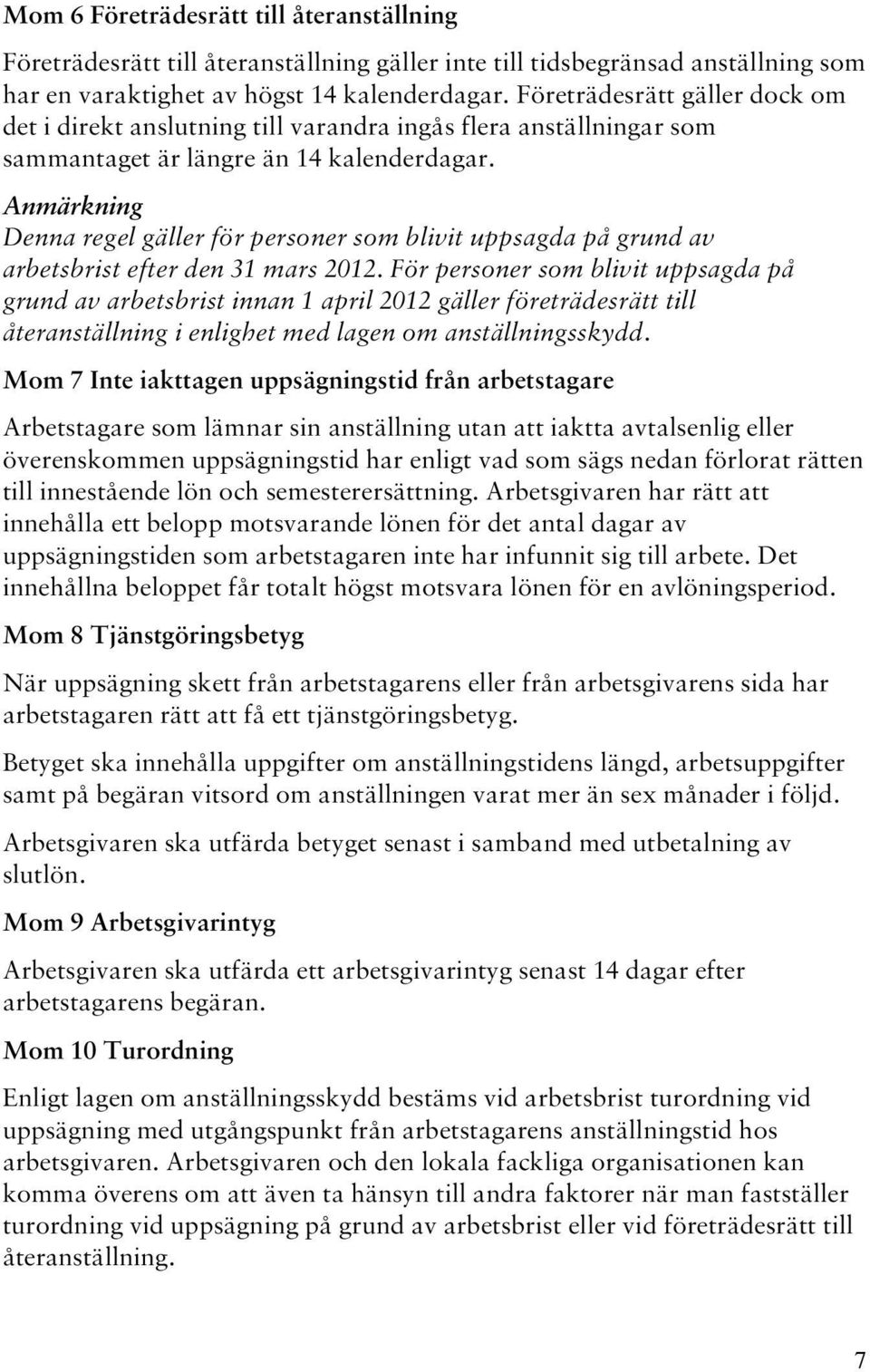 Anmärkning Denna regel gäller för personer som blivit uppsagda på grund av arbetsbrist efter den 31 mars 2012.