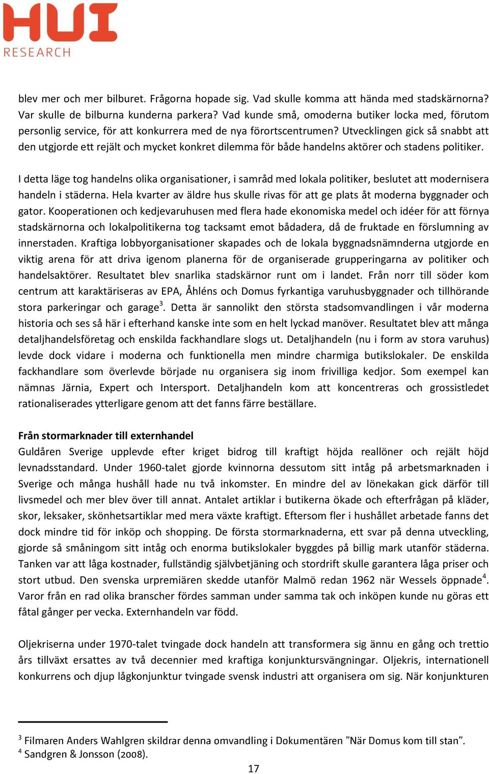 Utvecklingen gick så snabbt att den utgjorde ett rejält och mycket konkret dilemma för både handelns aktörer och stadens politiker.