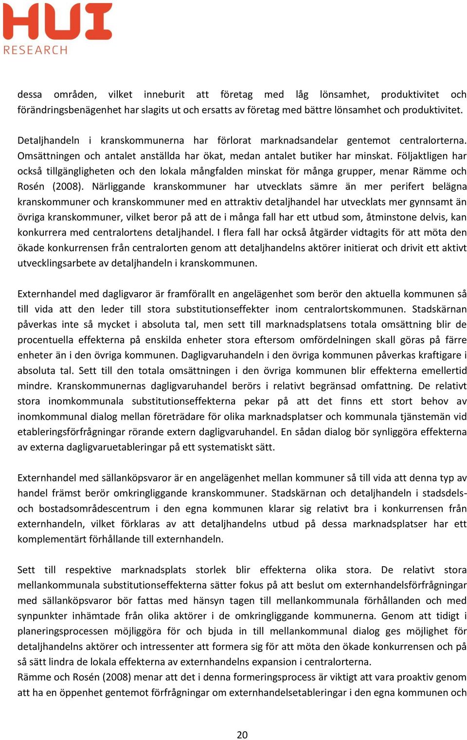 Följaktligen har också tillgängligheten och den lokala mångfalden minskat för många grupper, menar Rämme och Rosén (2008).