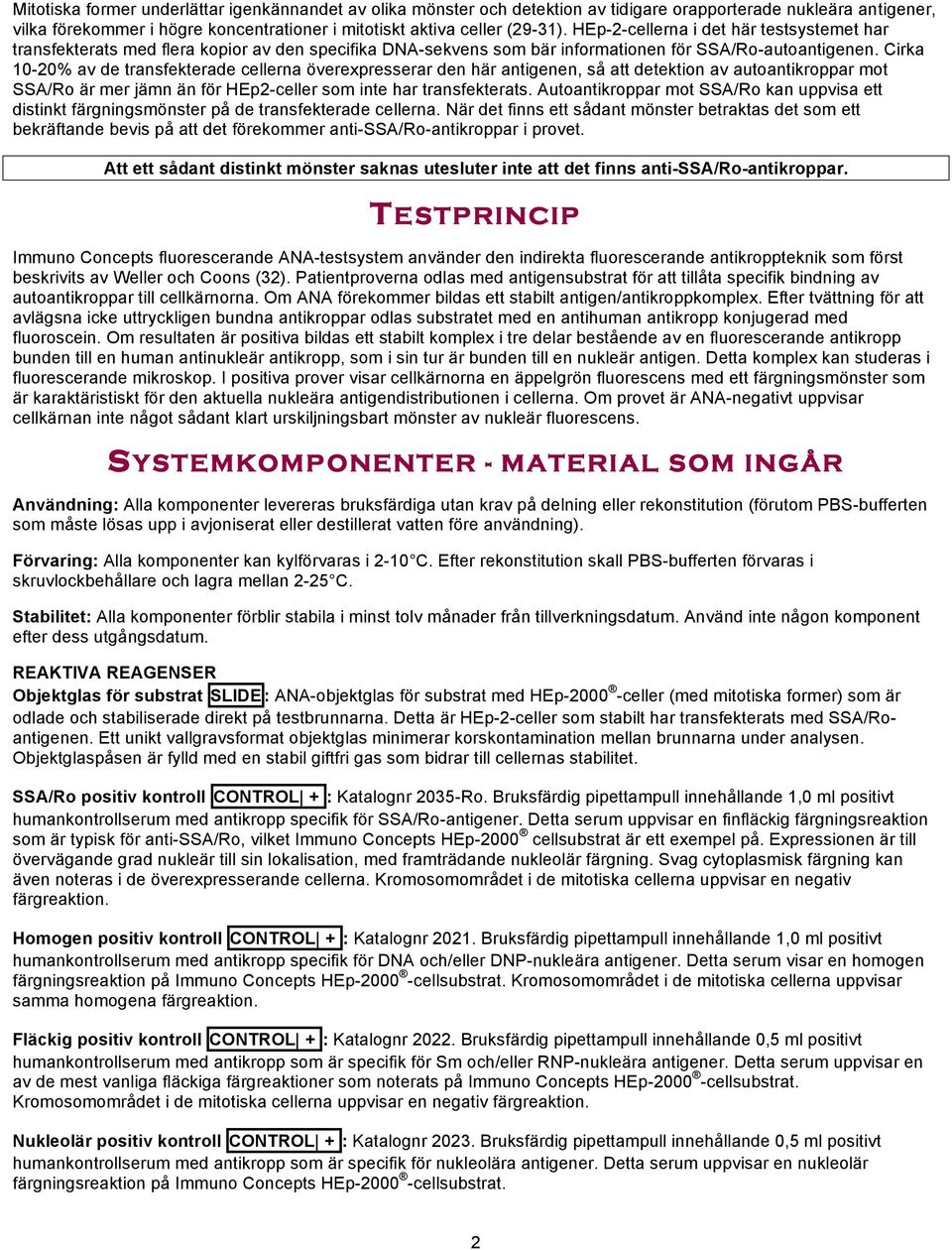 Cirka 10-20% av de transfekterade cellerna överexpresserar den här antigenen, så att detektion av autoantikroppar mot SSA/Ro är mer jämn än för HEp2-celler som inte har transfekterats.