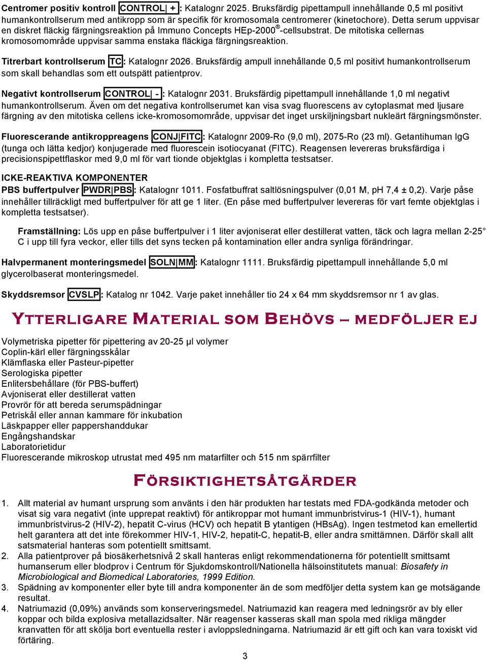 Titrerbart kontrollserum TC : Katalognr 2026. Bruksfärdig ampull innehållande 0,5 ml positivt humankontrollserum som skall behandlas som ett outspätt patientprov.