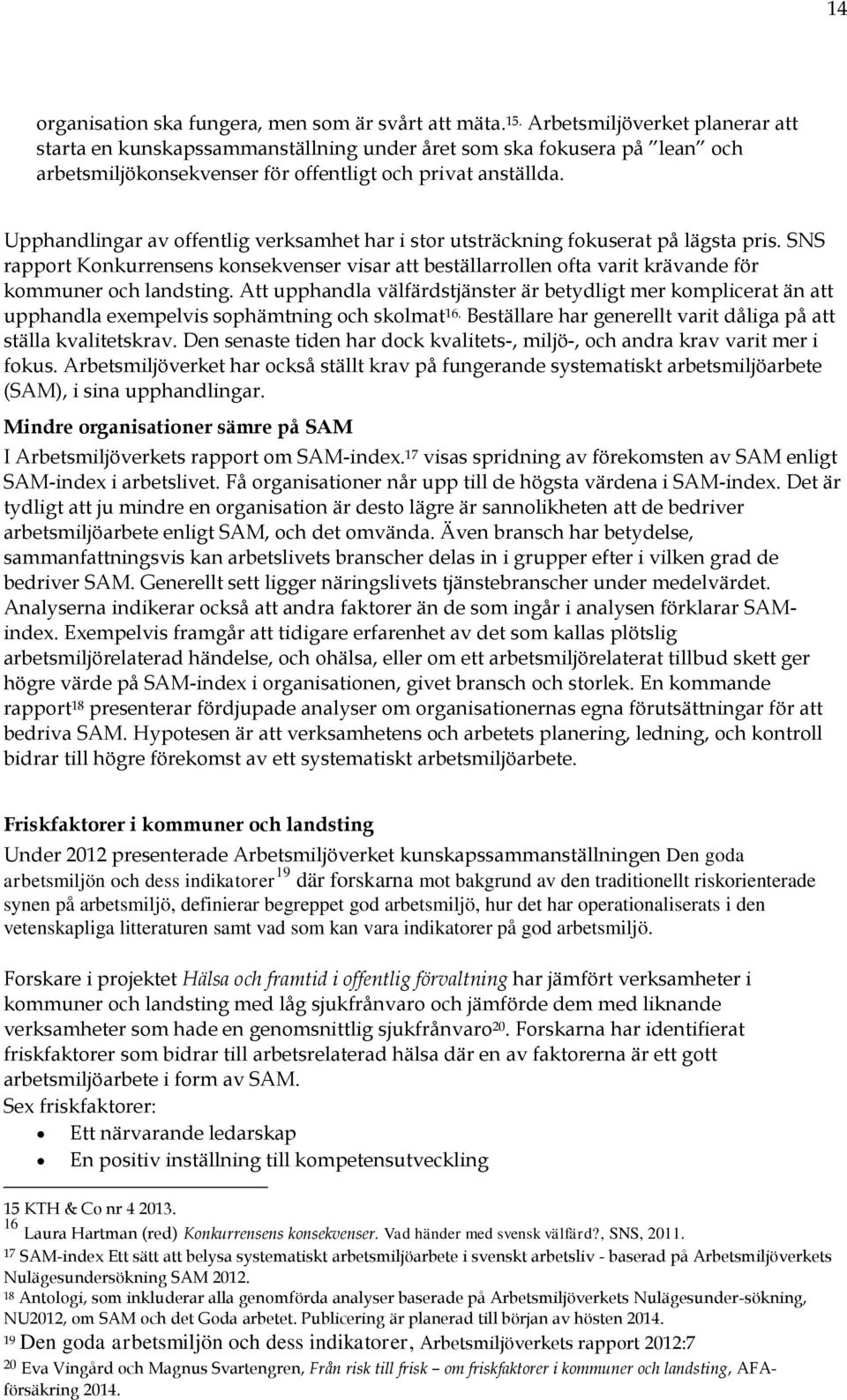 Upphandlingar av offentlig verksamhet har i stor utsträckning fokuserat på lägsta pris. SNS rapport Konkurrensens konsekvenser visar att beställarrollen ofta varit krävande för kommuner och landsting.