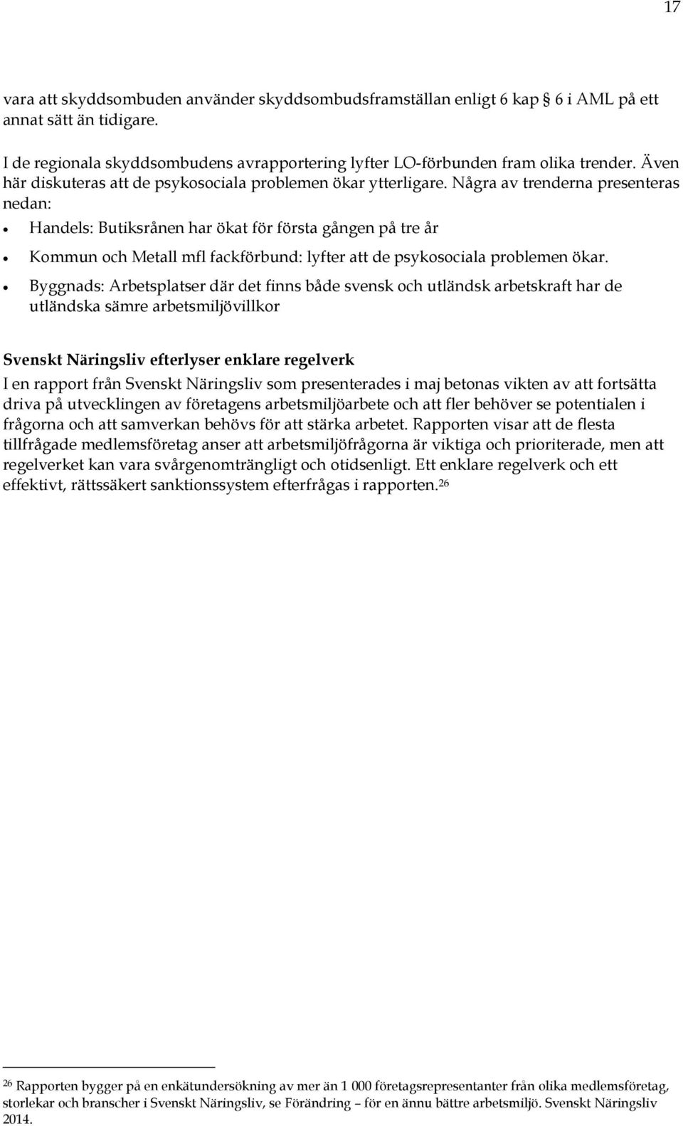 Några av trenderna presenteras nedan: Handels: Butiksrånen har ökat för första gången på tre år Kommun och Metall mfl fackförbund: lyfter att de psykosociala problemen ökar.