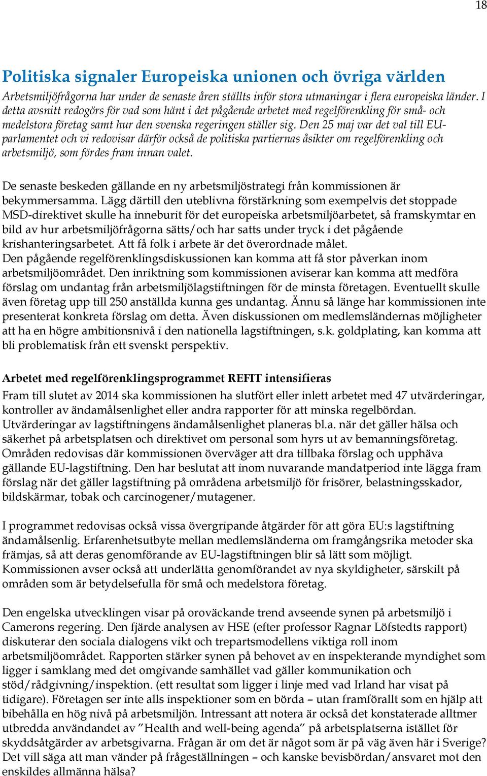 Den 25 maj var det val till EUparlamentet och vi redovisar därför också de politiska partiernas åsikter om regelförenkling och arbetsmiljö, som fördes fram innan valet.