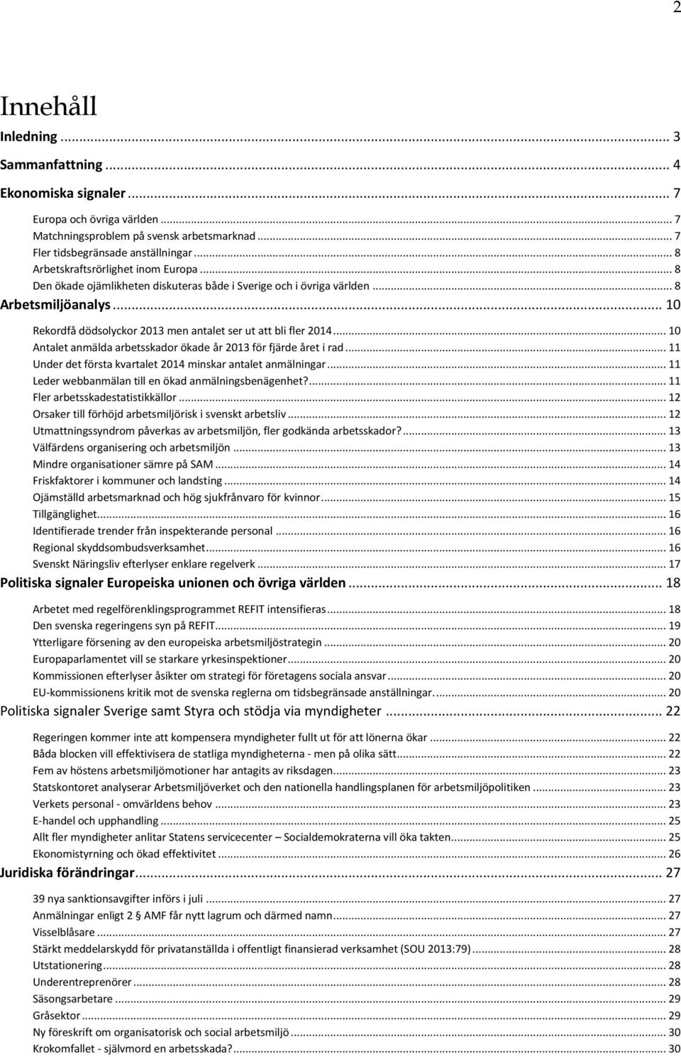 .. 10 Rekordfå dödsolyckor 2013 men antalet ser ut att bli fler 2014... 10 Antalet anmälda arbetsskador ökade år 2013 för fjärde året i rad.