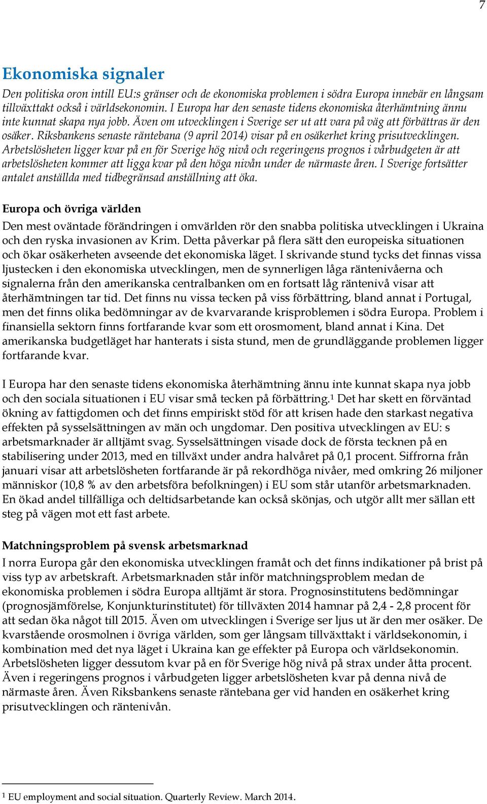 Riksbankens senaste räntebana (9 april 2014) visar på en osäkerhet kring prisutvecklingen.