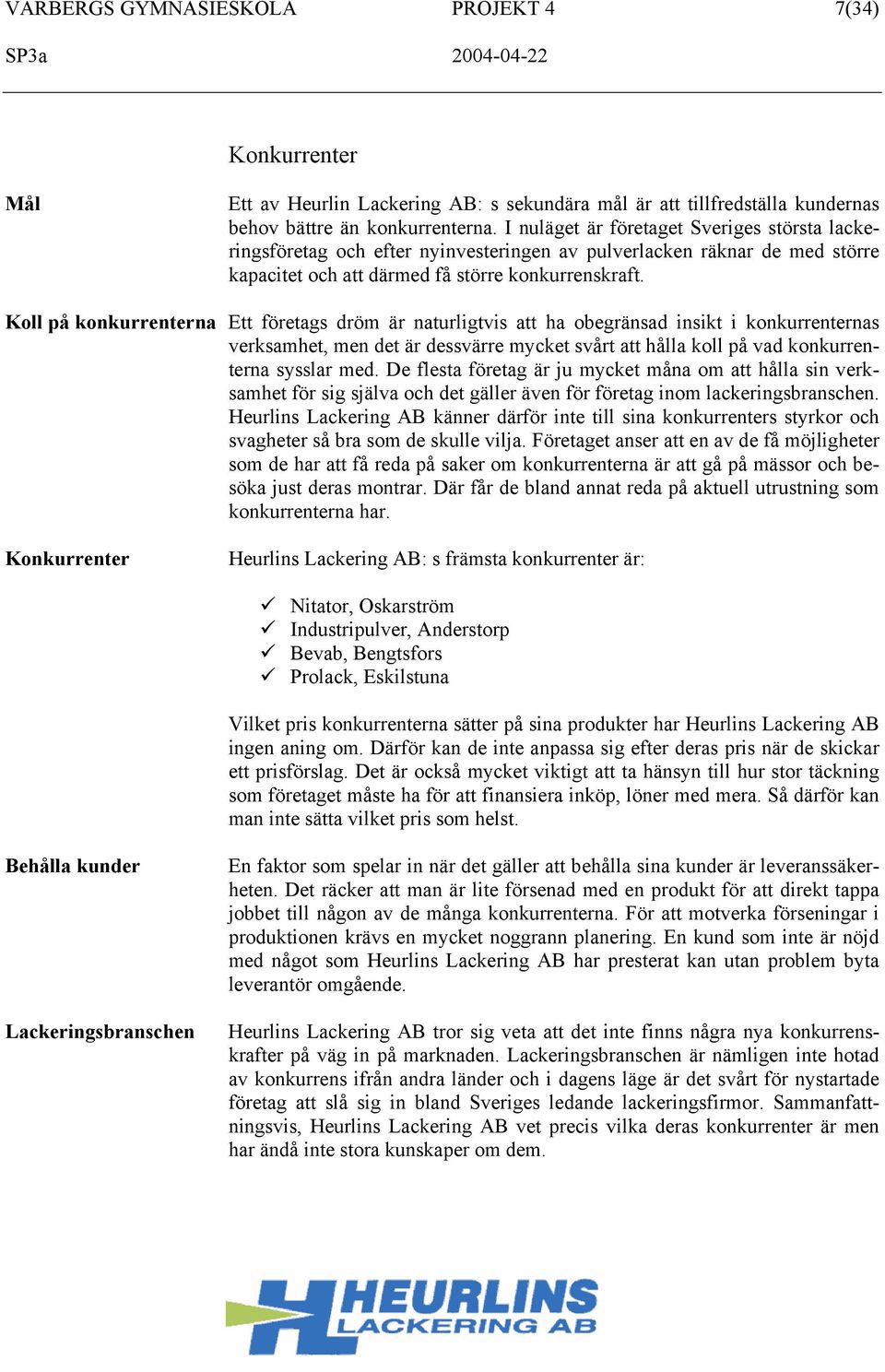 Koll på konkurrenterna Ett företags dröm är naturligtvis att ha obegränsad insikt i konkurrenternas verksamhet, men det är dessvärre mycket svårt att hålla koll på vad konkurrenterna sysslar med.