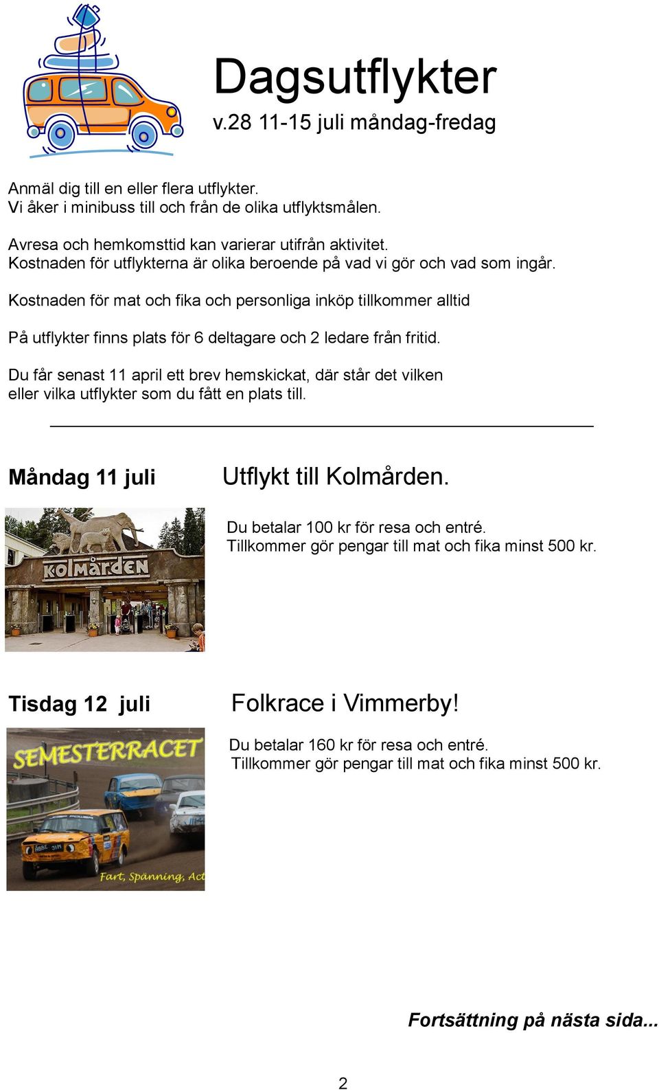 Kostnaden för mat och fika och personliga inköp tillkommer alltid På utflykter finns plats för 6 deltagare och 2 ledare från fritid.