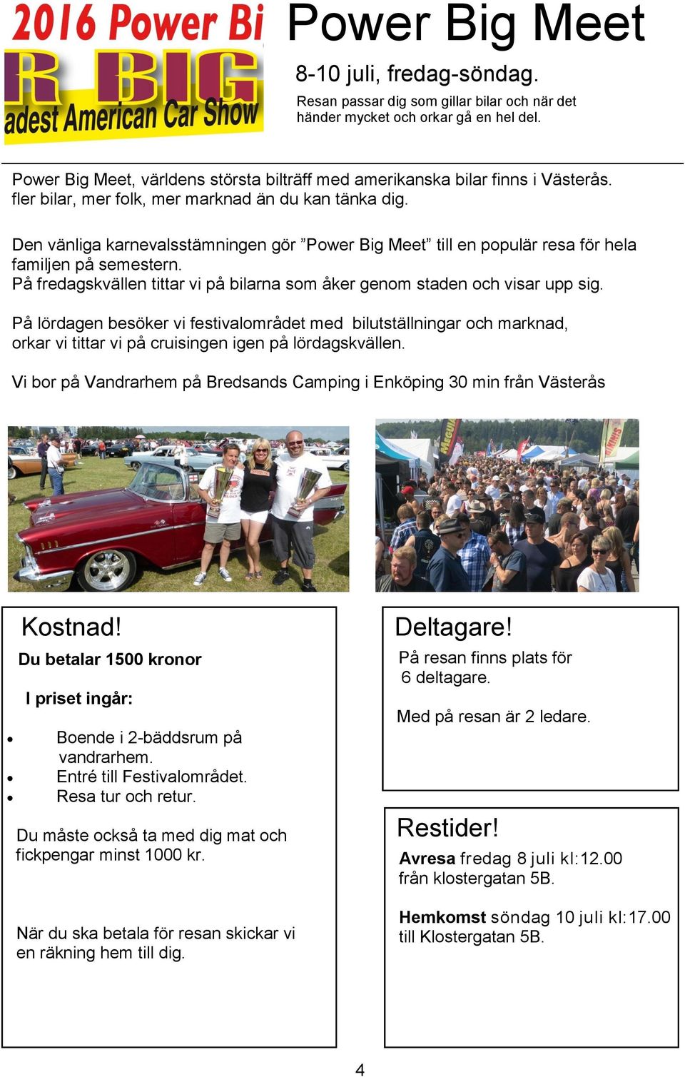 Den vänliga karnevalsstämningen gör Power Big Meet till en populär resa för hela familjen på semestern. På fredagskvällen tittar vi på bilarna som åker genom staden och visar upp sig.