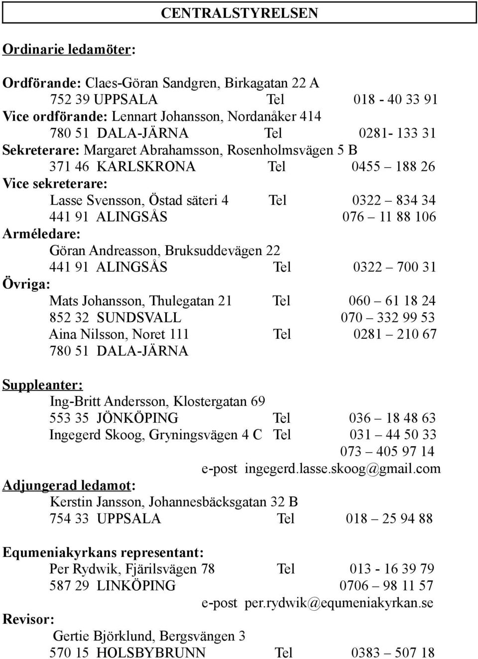 Arméledare: Göran Andreasson, Bruksuddevägen 22 441 91 ALINGSÅS Tel 0322 700 31 Övriga: Mats Johansson, Thulegatan 21 Tel 060 61 18 24 852 32 SUNDSVALL 070 332 99 53 Aina Nilsson, Noret 111 Tel 0281