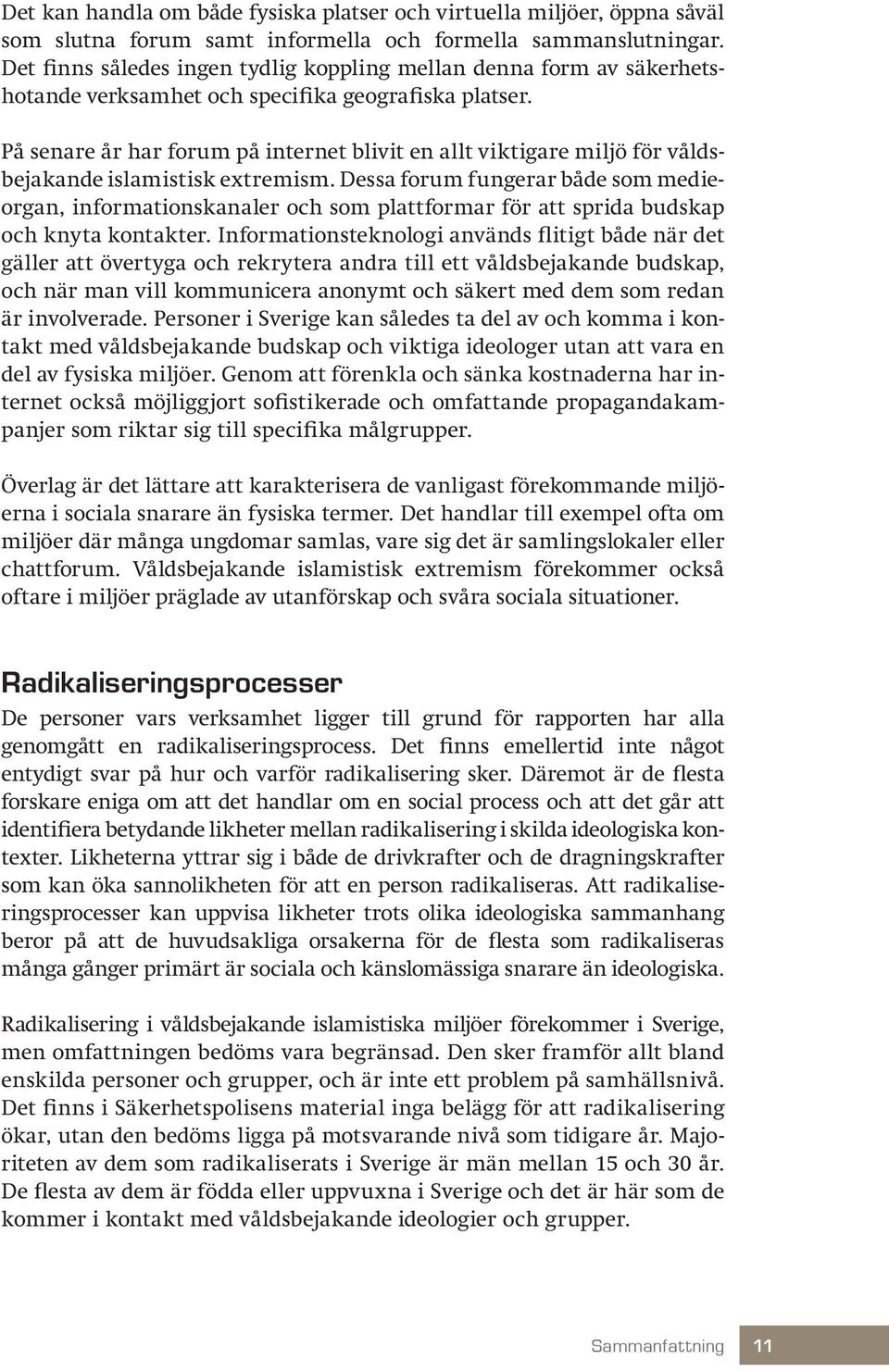 På senare år har forum på internet blivit en allt viktigare miljö för våldsbejakande islamistisk extremism.