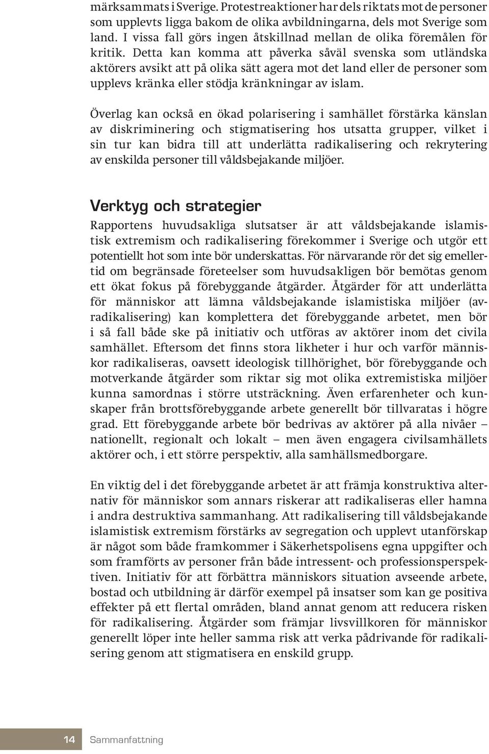 Detta kan komma att påverka såväl svenska som utländska aktörers avsikt att på olika sätt agera mot det land eller de personer som upplevs kränka eller stödja kränkningar av islam.