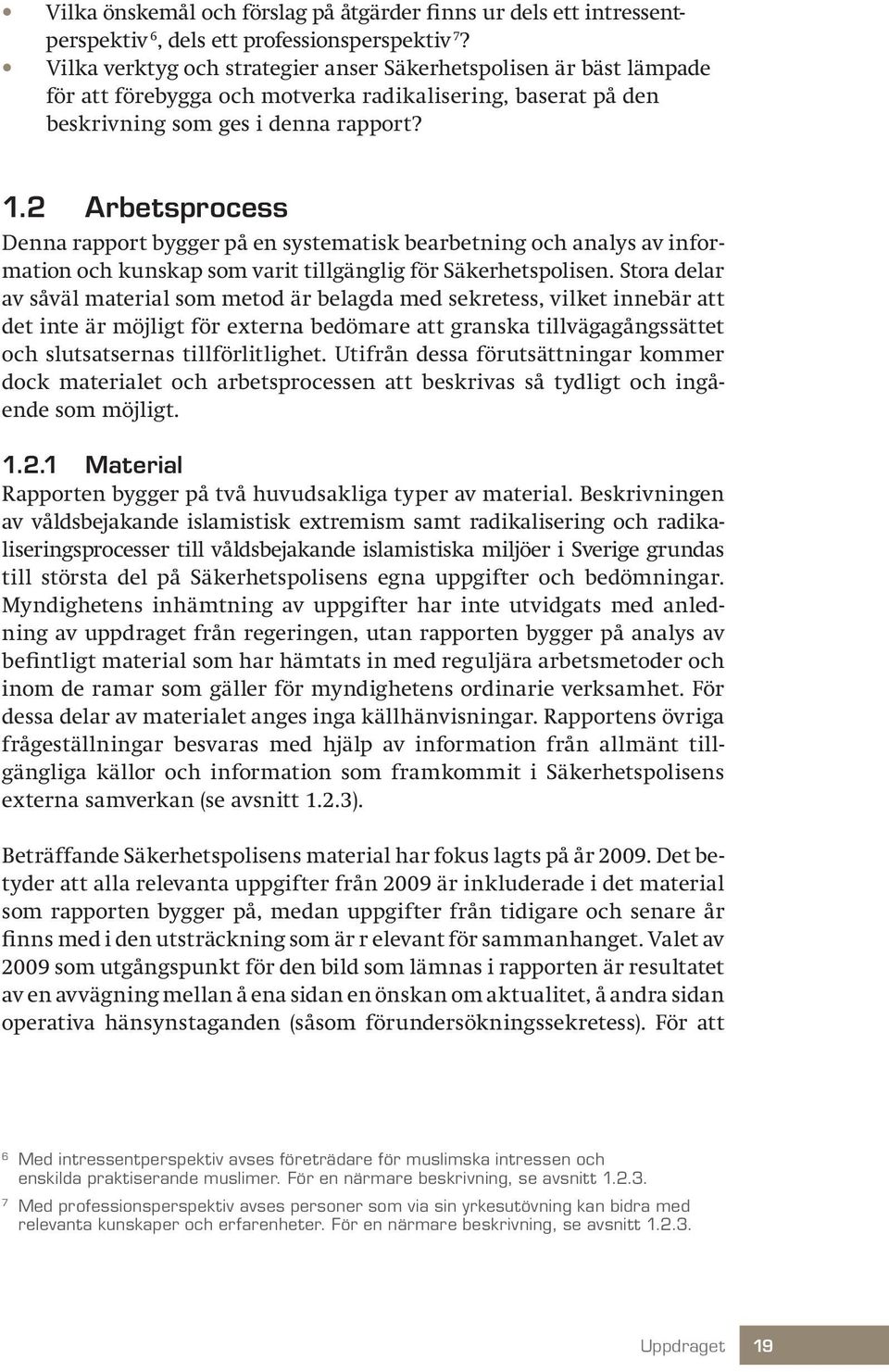 2 Arbetsprocess Denna rapport bygger på en systematisk bearbetning och analys av information och kunskap som varit tillgänglig för Säkerhetspolisen.