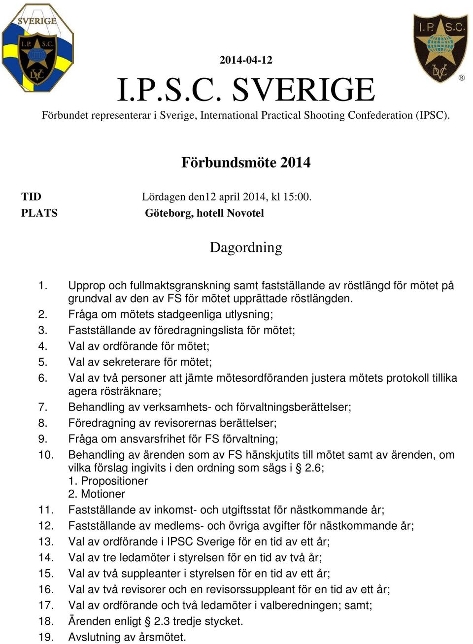 Fråga om mötets stadgeenliga utlysning; 3. Fastställande av föredragningslista för mötet; 4. Val av ordförande för mötet; 5. Val av sekreterare för mötet; 6.