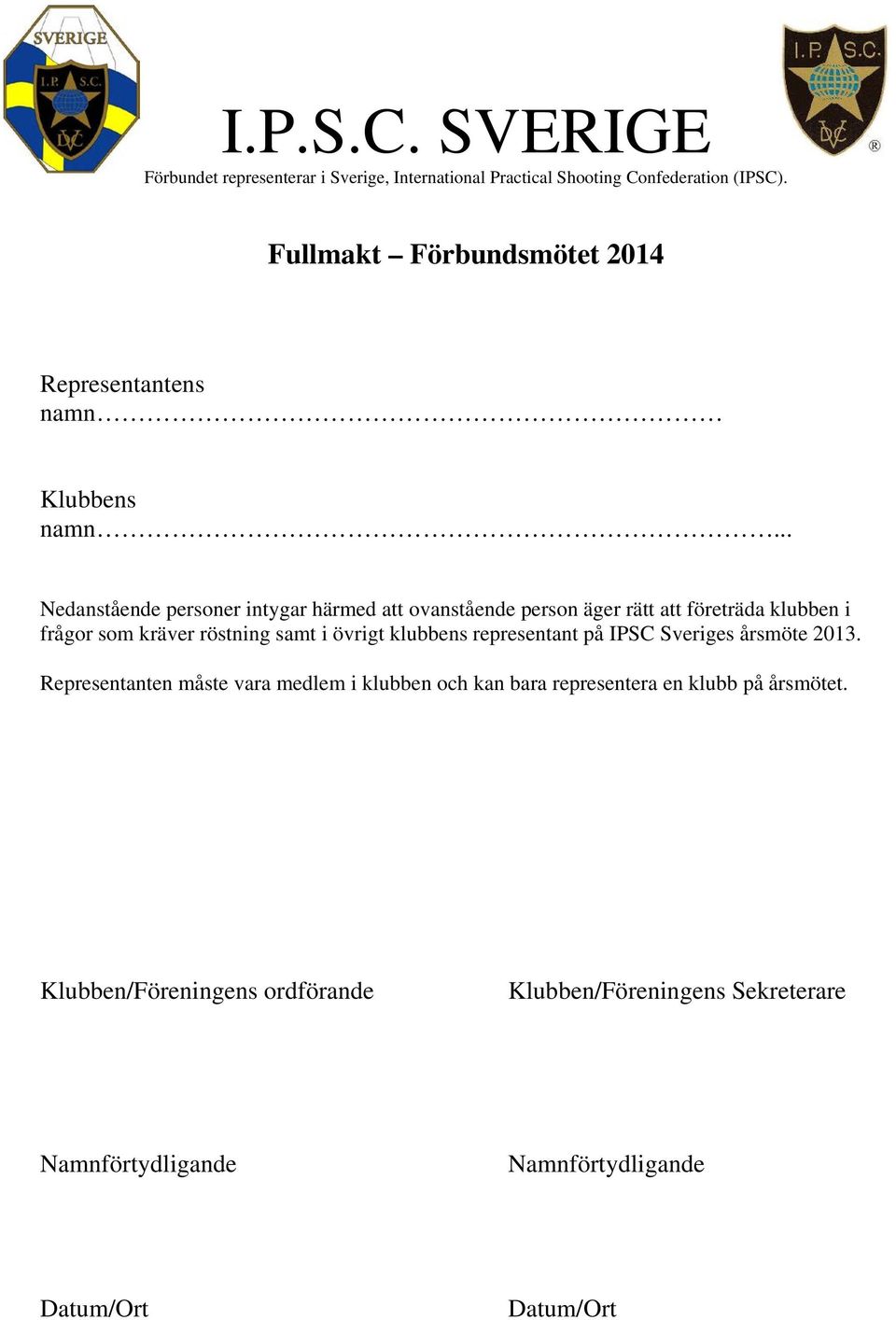 .. Nedanstående personer intygar härmed att ovanstående person äger rätt att företräda klubben i frågor som kräver röstning samt i övrigt