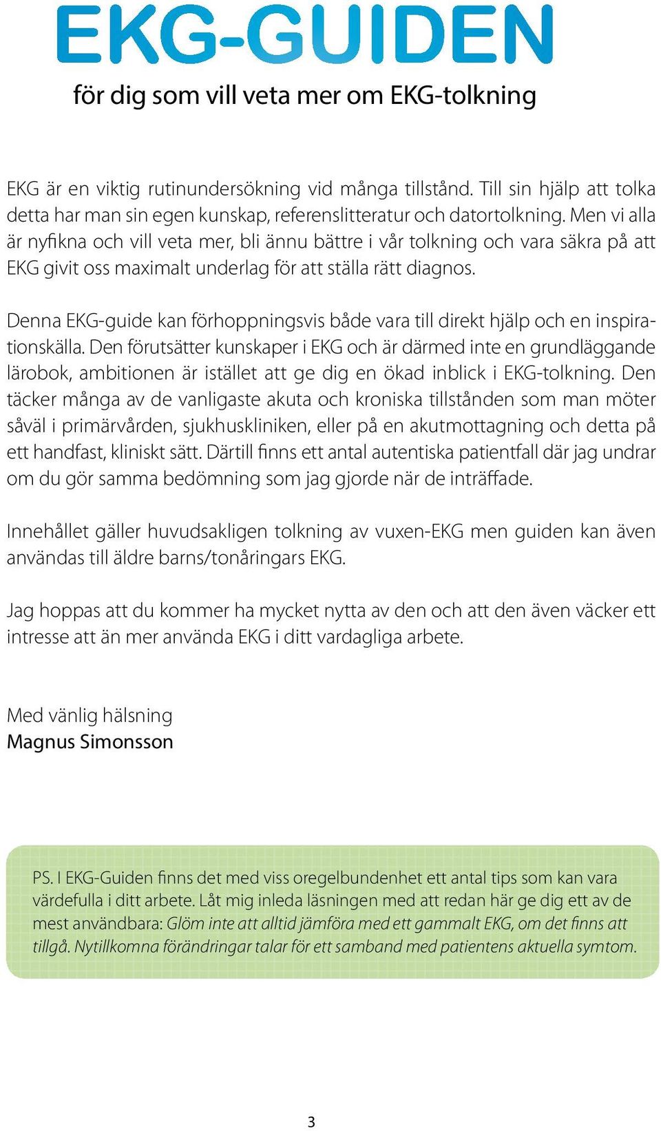 Men vi alla är nyfikna och vill veta mer, bli ännu bättre i vår tolkning och vara säkra på att EKG givit oss maximalt underlag för att ställa rätt diagnos.