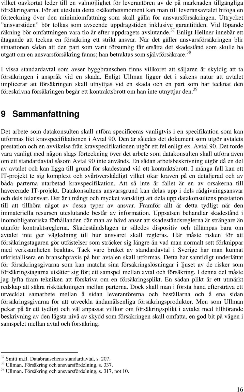 Uttrycket ansvarstiden bör tolkas som avseende uppdragstiden inklusive garantitiden. Vid löpande räkning bör omfattningen vara tio år efter uppdragets avslutande.