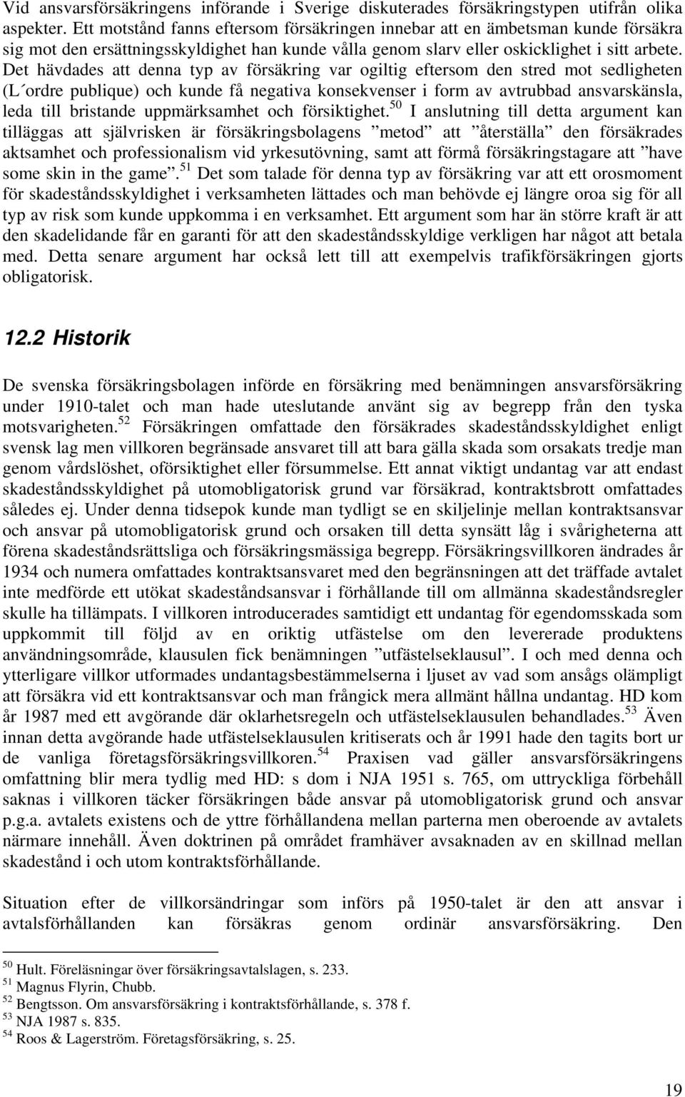 Det hävdades att denna typ av försäkring var ogiltig eftersom den stred mot sedligheten (L ordre publique) och kunde få negativa konsekvenser i form av avtrubbad ansvarskänsla, leda till bristande