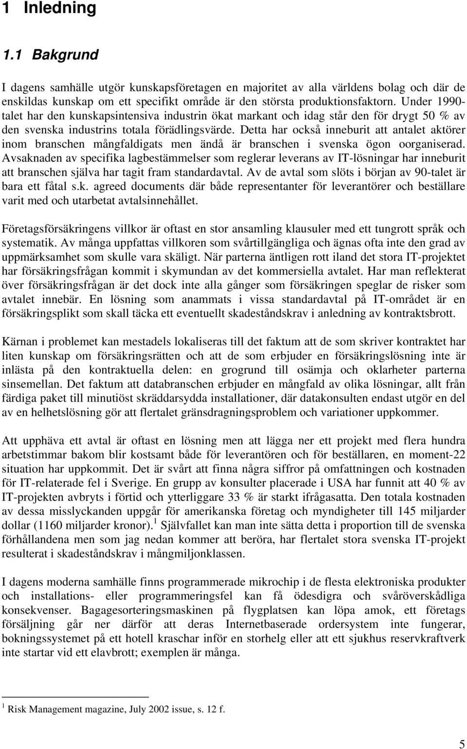 Detta har också inneburit att antalet aktörer inom branschen mångfaldigats men ändå är branschen i svenska ögon oorganiserad.