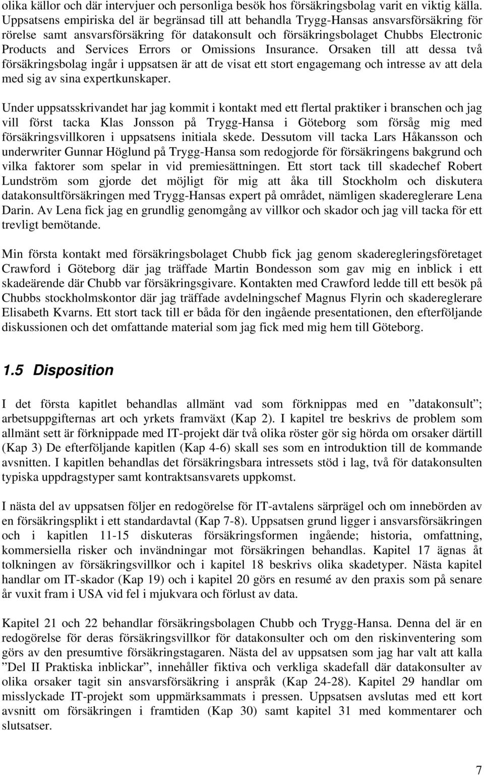 Services Errors or Omissions Insurance. Orsaken till att dessa två försäkringsbolag ingår i uppsatsen är att de visat ett stort engagemang och intresse av att dela med sig av sina expertkunskaper.