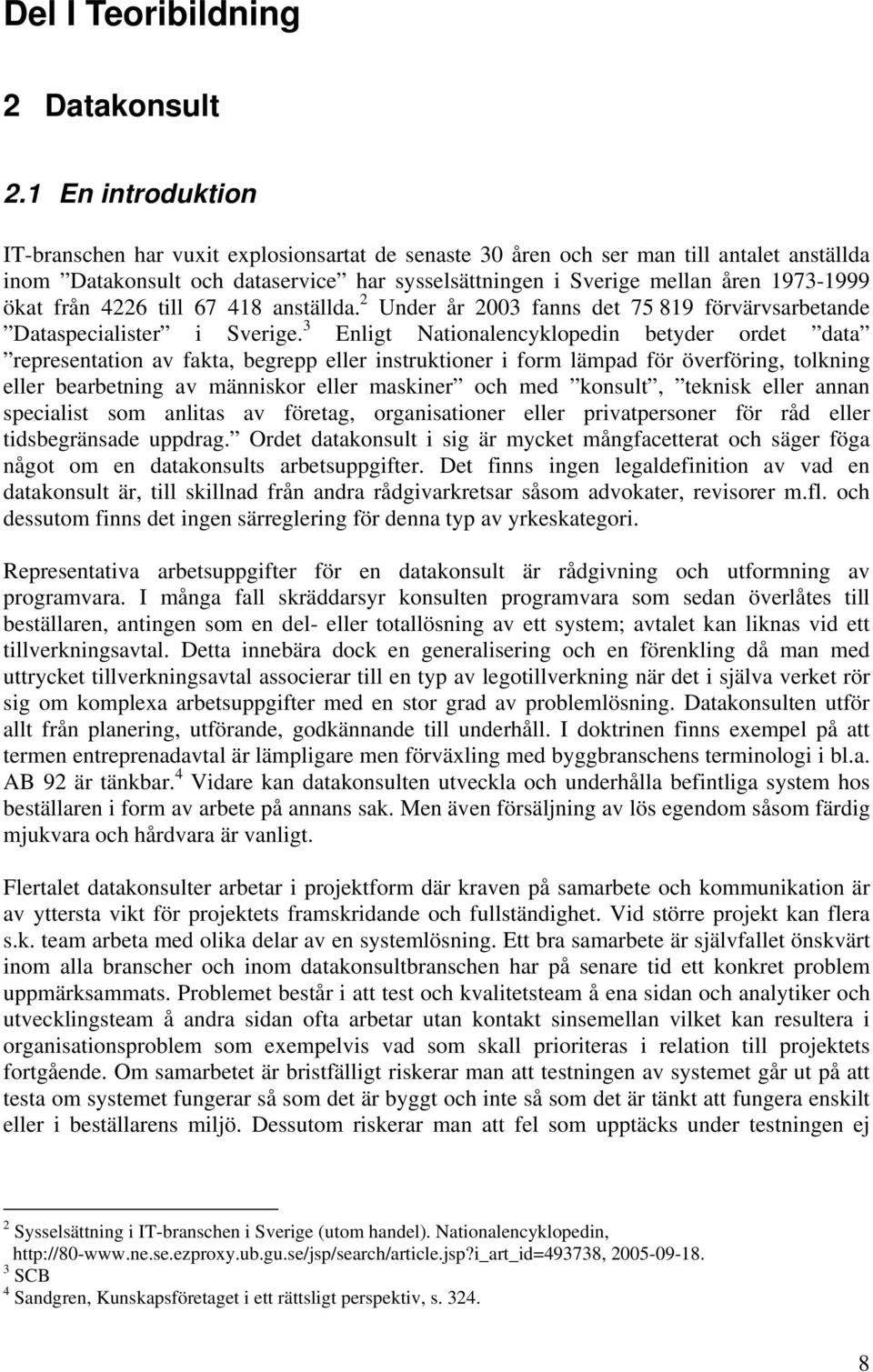 ökat från 4226 till 67 418 anställda. 2 Under år 2003 fanns det 75 819 förvärvsarbetande Dataspecialister i Sverige.