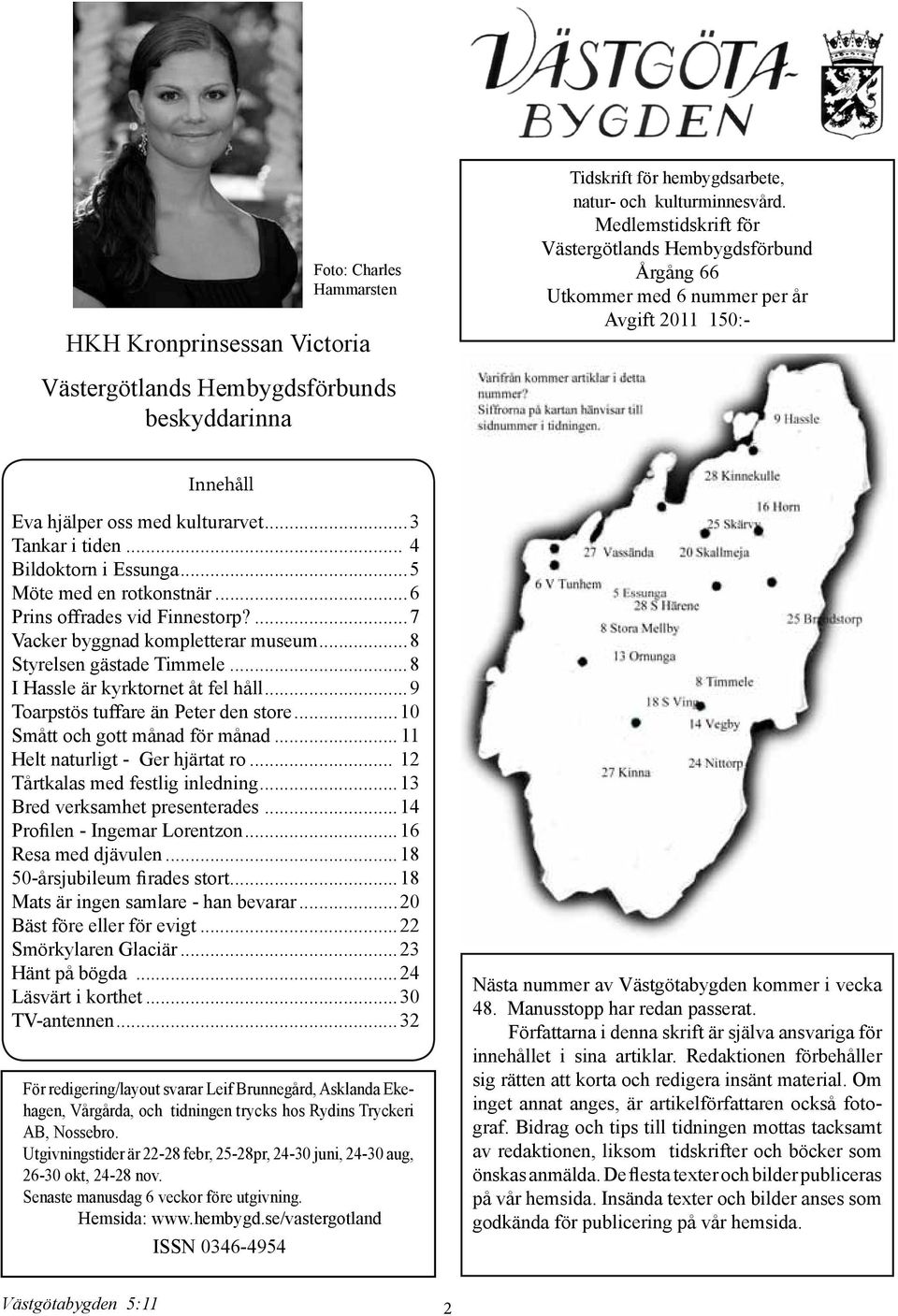 ..3 Tankar i tiden... 4 Bildoktorn i Essunga...5 Möte med en rotkonstnär...6 Prins offrades vid Finnestorp?...7 Vacker byggnad kompletterar museum...8 Styrelsen gästade Timmele.