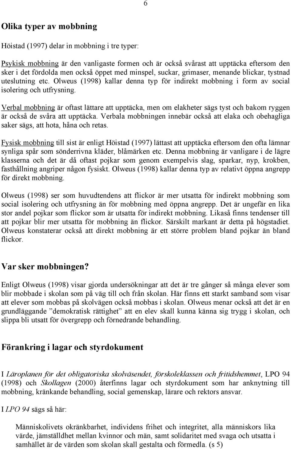 Verbal mobbning är oftast lättare att upptäcka, men om elakheter sägs tyst och bakom ryggen är också de svåra att upptäcka.