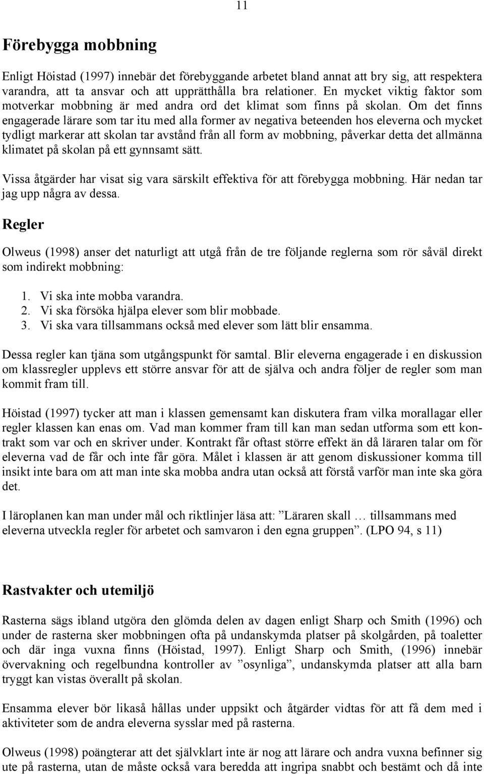 Om det finns engagerade lärare som tar itu med alla former av negativa beteenden hos eleverna och mycket tydligt markerar att skolan tar avstånd från all form av mobbning, påverkar detta det allmänna