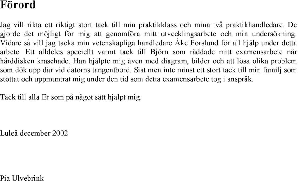 Vidare så vill jag tacka min vetenskapliga handledare Åke Forslund för all hjälp under detta arbete.