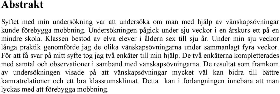 Under min sju veckor långa praktik genomförde jag de olika vänskapsövningarna under sammanlagt fyra veckor. För att få svar på mitt syfte tog jag två enkäter till min hjälp.