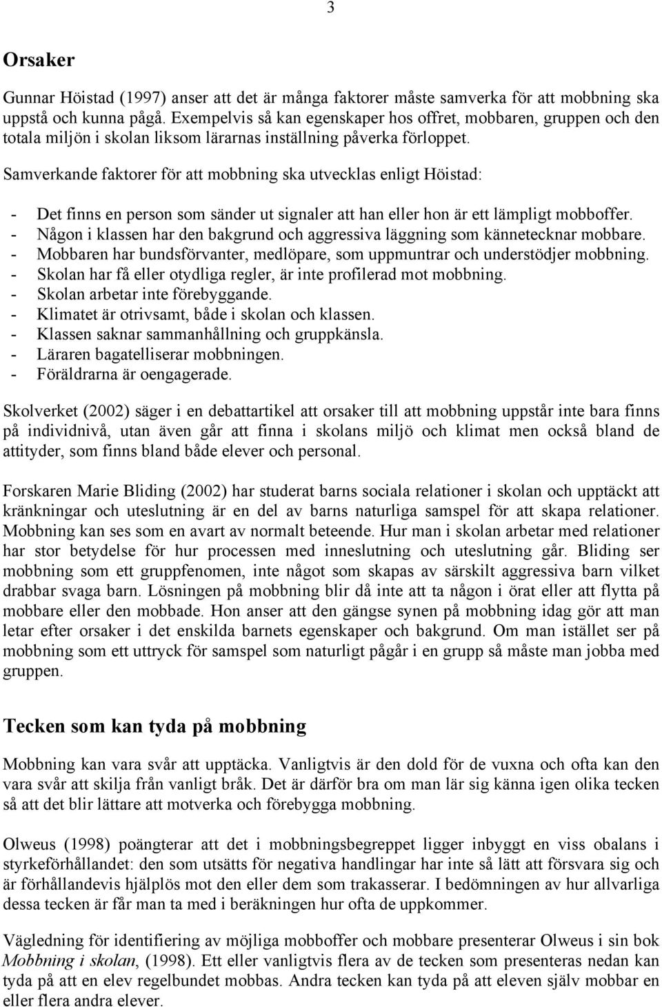 Samverkande faktorer för att mobbning ska utvecklas enligt Höistad: - Det finns en person som sänder ut signaler att han eller hon är ett lämpligt mobboffer.