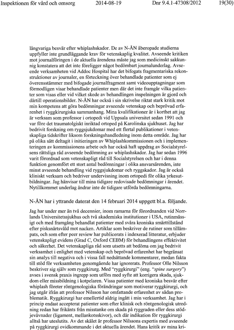 Avseende kritiken mot journalföringen i de aktuella ärendena måste jag som medicinskt sakkunnig konstatera att det inte föreligger något bedömbart j ournalunderlag.