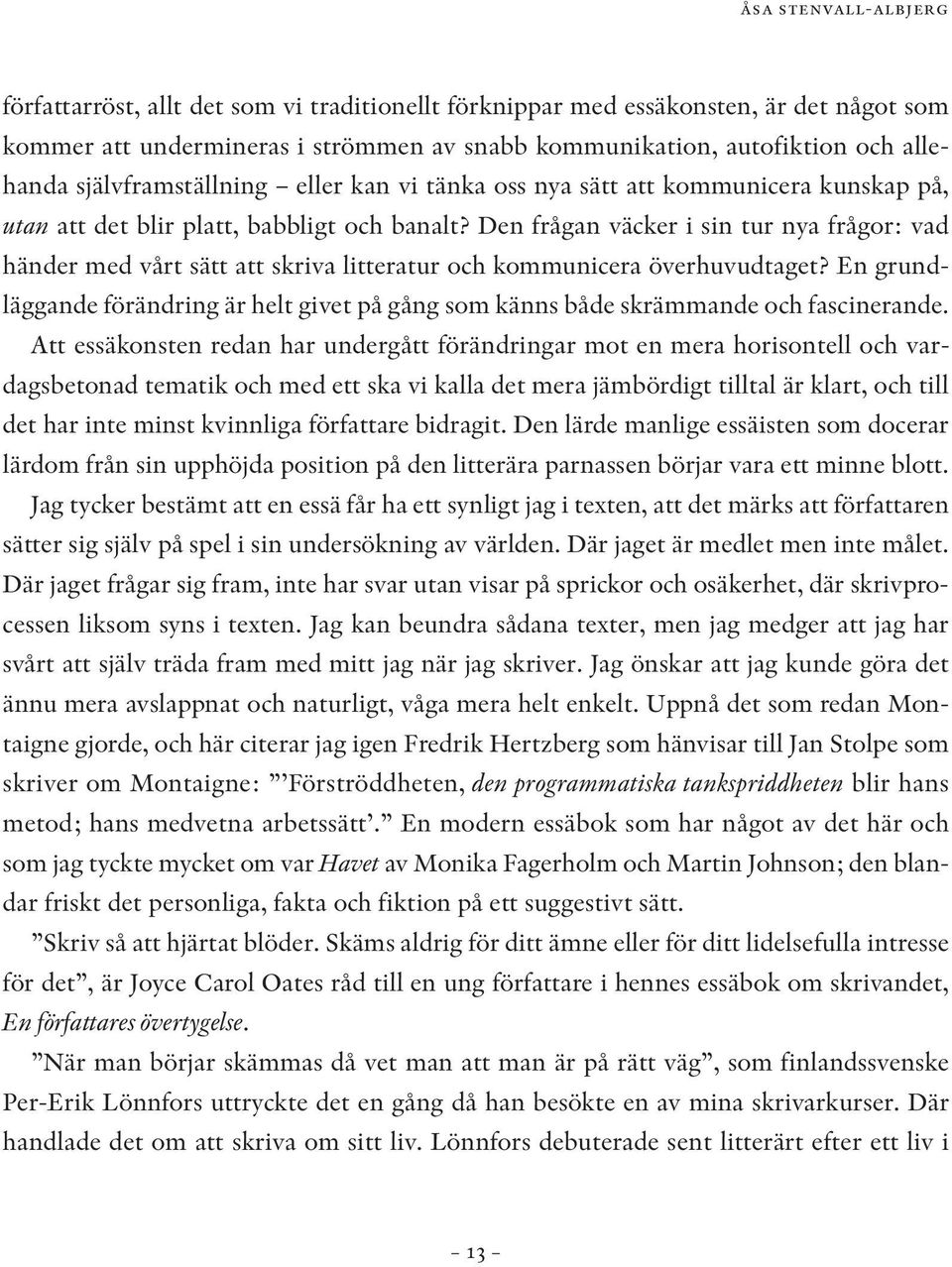 Den frågan väcker i sin tur nya frågor: vad händer med vårt sätt att skriva litteratur och kommunicera överhuvudtaget?