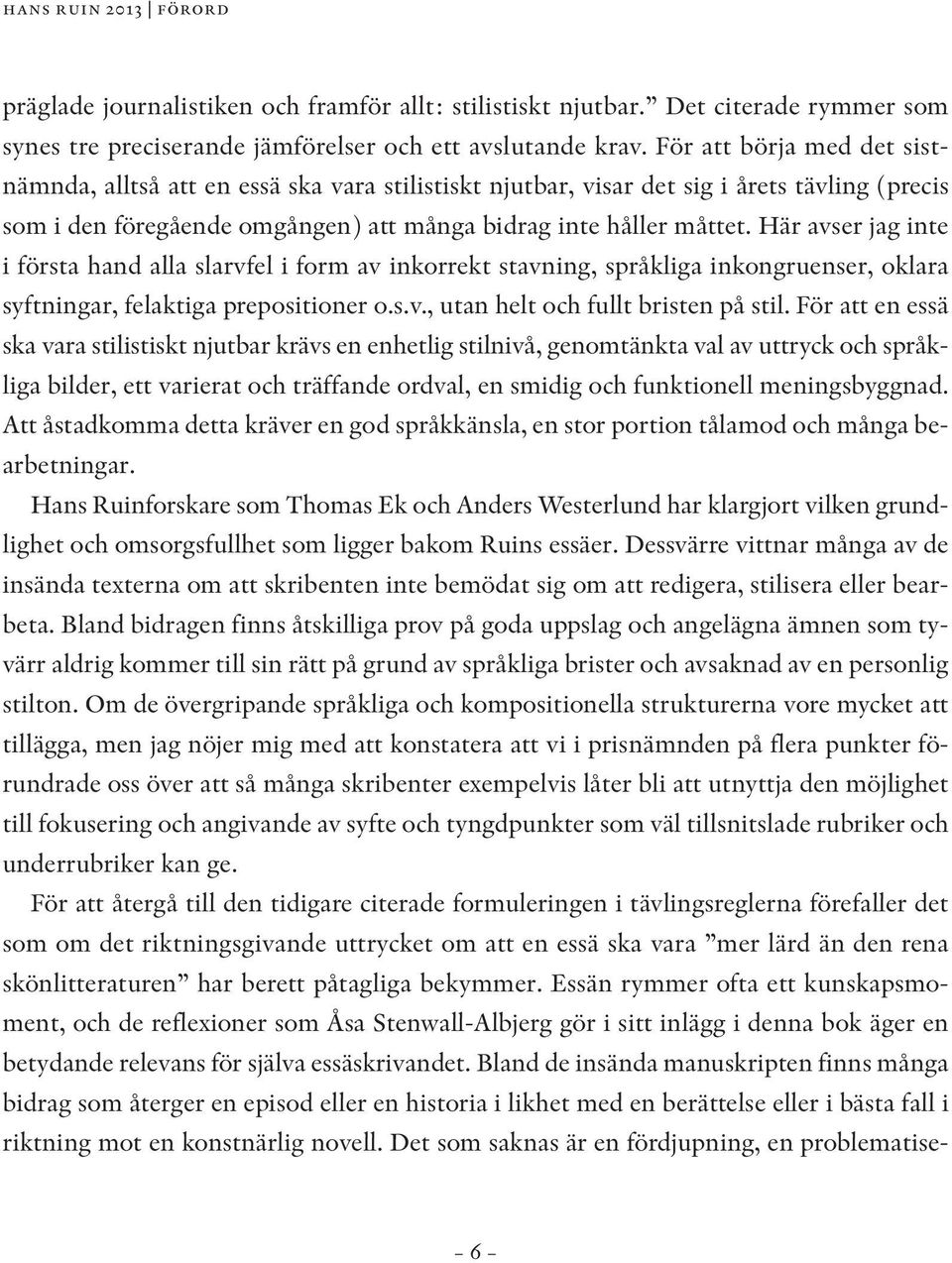 Här avser jag inte i första hand alla slarvfel i form av inkorrekt stavning, språkliga inkongruenser, oklara syftningar, felaktiga prepositioner o.s.v., utan helt och fullt bristen på stil.