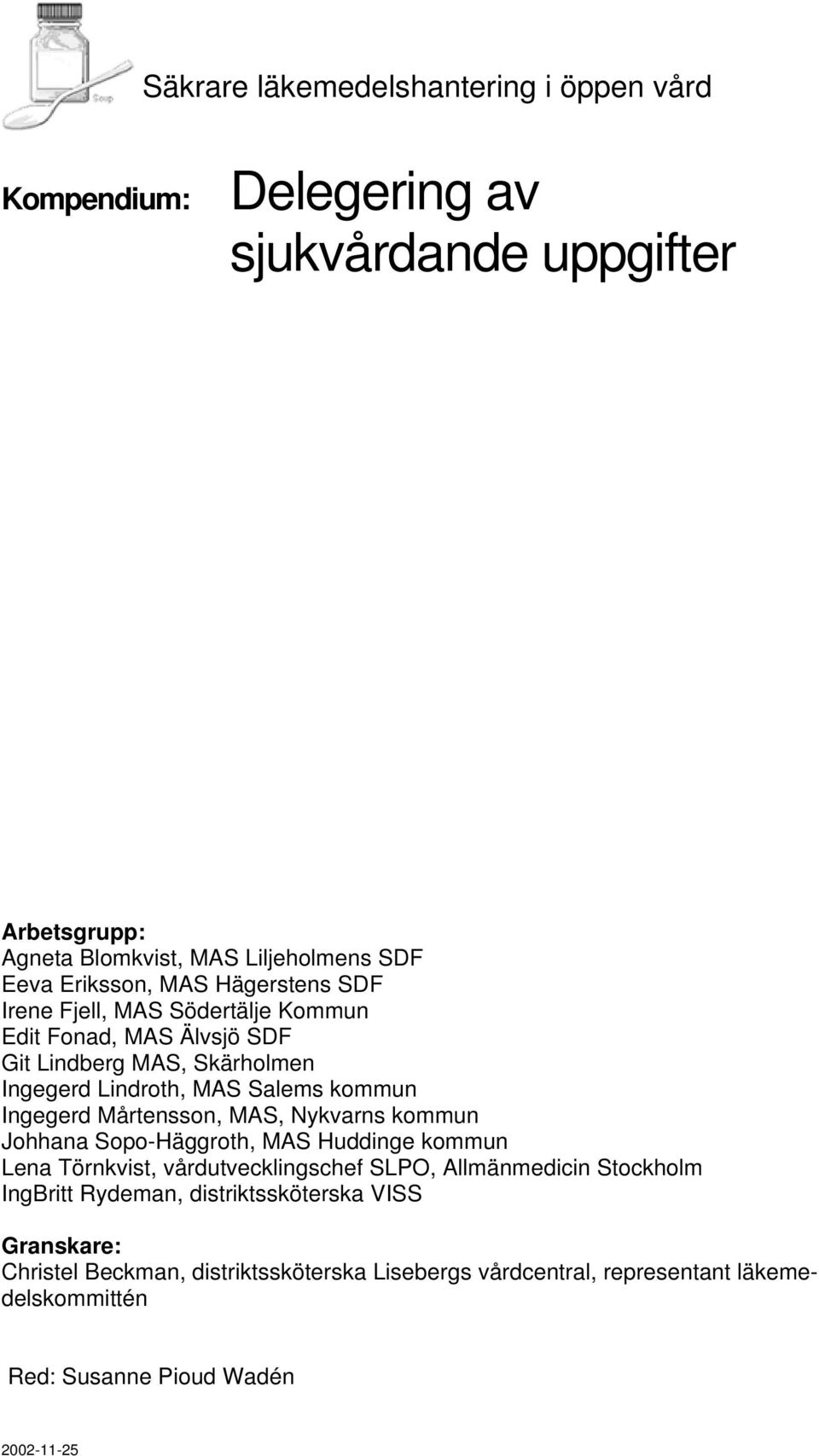 Mårtensson, MAS, Nykvarns kommun Johhana Sopo-Häggroth, MAS Huddinge kommun Lena Törnkvist, vårdutvecklingschef SLPO, Allmänmedicin Stockholm IngBritt