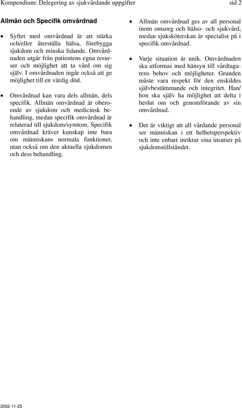 Allmän omvårdnad är oberoende av sjukdom och medicinsk behandling, medan specifik omvårdnad är relaterad till sjukdom/symtom.