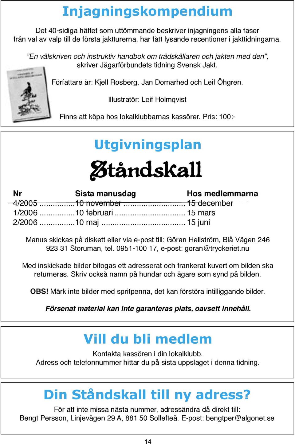 Illustratör: Leif Holmqvist Finns att köpa hos lokalklubbarnas kassörer. Pris: 100:- Utgivningsplan Nr Sista manusdag Hos medlemmarna 4/2005...10 november... 15 december 1/2006...10 februari.