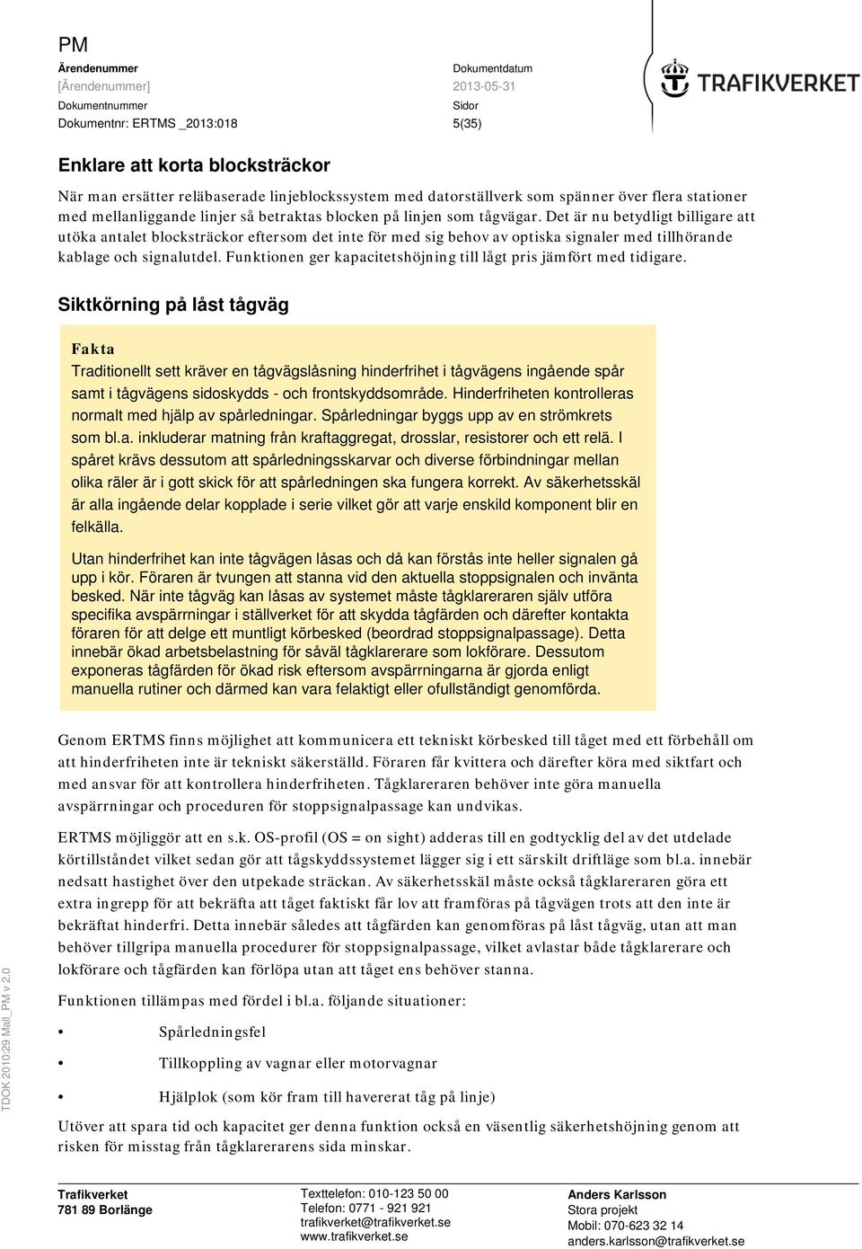 Det är nu betydligt billigare att utöka antalet blocksträckor eftersom det inte för med sig behov av optiska signaler med tillhörande kablage och signalutdel.