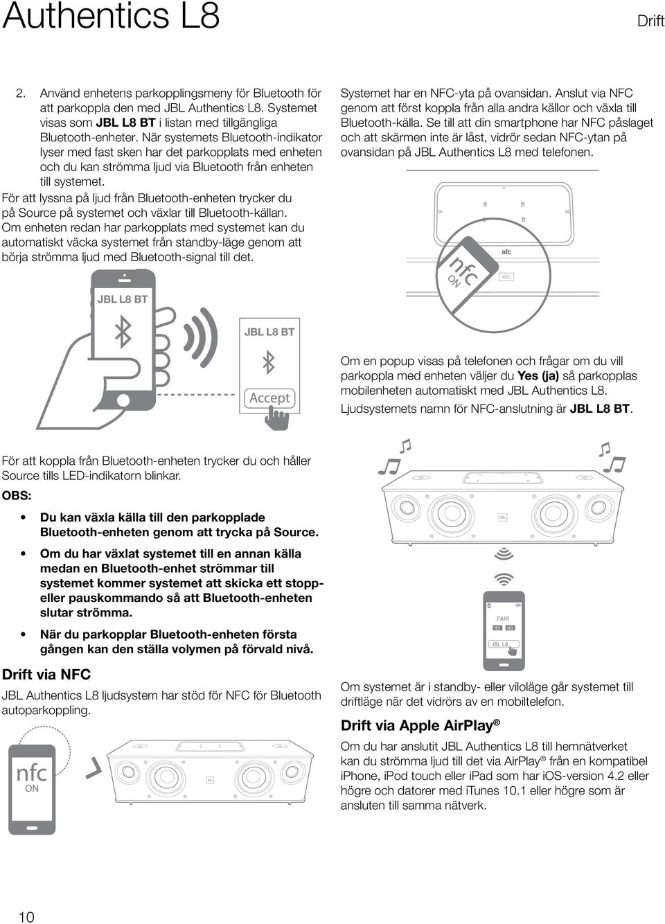 För att lyssna på ljud från Bluetooth-enheten trycker du på Source på systemet och växlar till Bluetooth-källan.