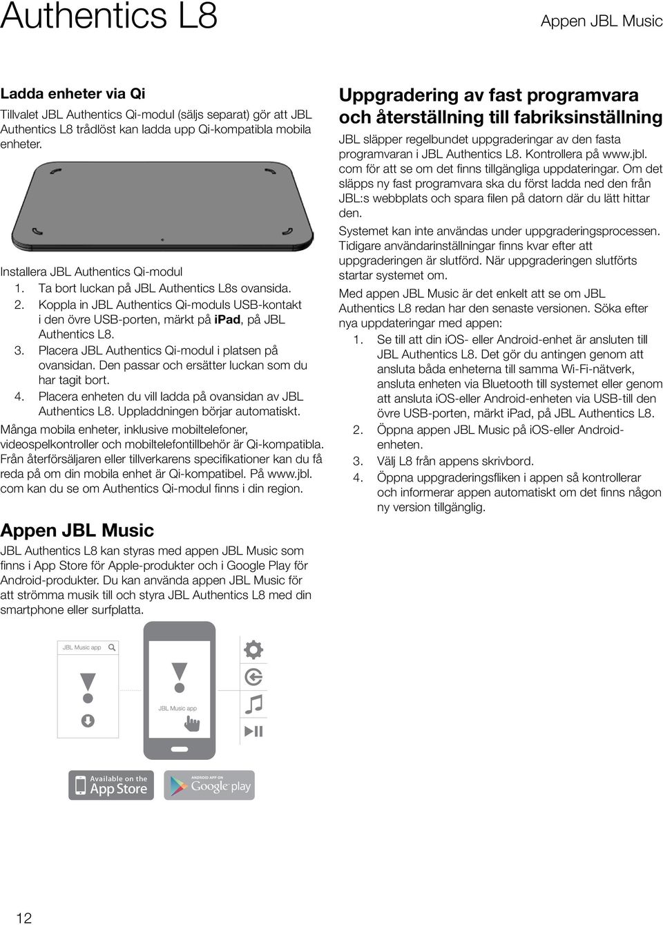 Placera JBL Authentics Qi-modul i platsen på ovansidan. Den passar och ersätter luckan som du har tagit bort. 4. Placera enheten du vill ladda på ovansidan av JBL Authentics L8.