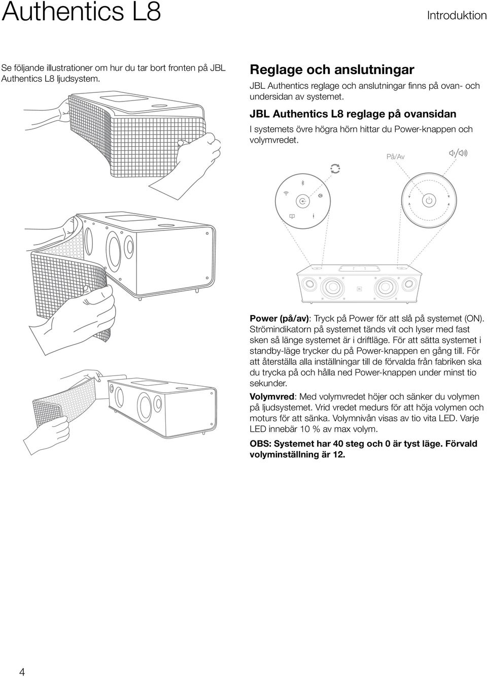 JBL Authentics L8 reglage på ovansidan I systemets övre högra hörn hittar du Power-knappen och volymvredet. På/Av Power (på/av): Tryck på Power för att slå på systemet (ON).