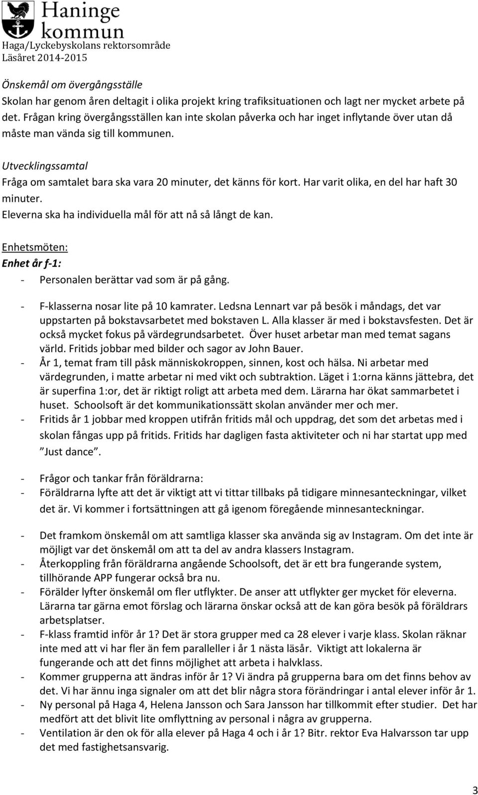 Utvecklingssamtal Fråga om samtalet bara ska vara 20 minuter, det känns för kort. Har varit olika, en del har haft 30 minuter. Eleverna ska ha individuella mål för att nå så långt de kan.