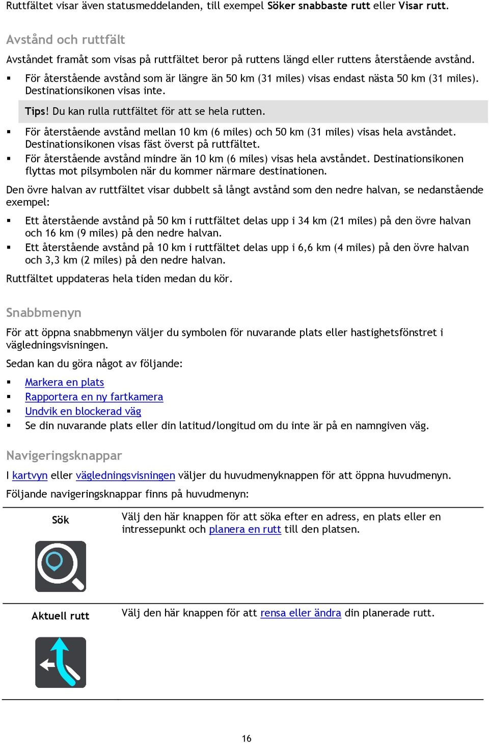 För återstående avstånd som är längre än 50 km (31 miles) visas endast nästa 50 km (31 miles). Destinationsikonen visas inte. Tips! Du kan rulla ruttfältet för att se hela rutten.