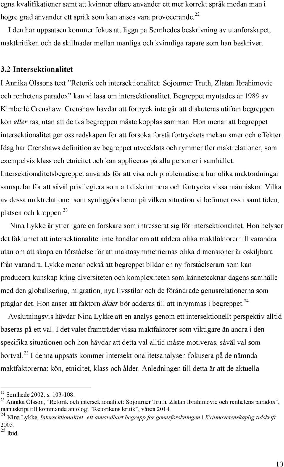 2 Intersektionalitet I Annika Olssons text Retorik och intersektionalitet: Sojourner Truth, Zlatan Ibrahimovic och renhetens paradox kan vi läsa om intersektionalitet.