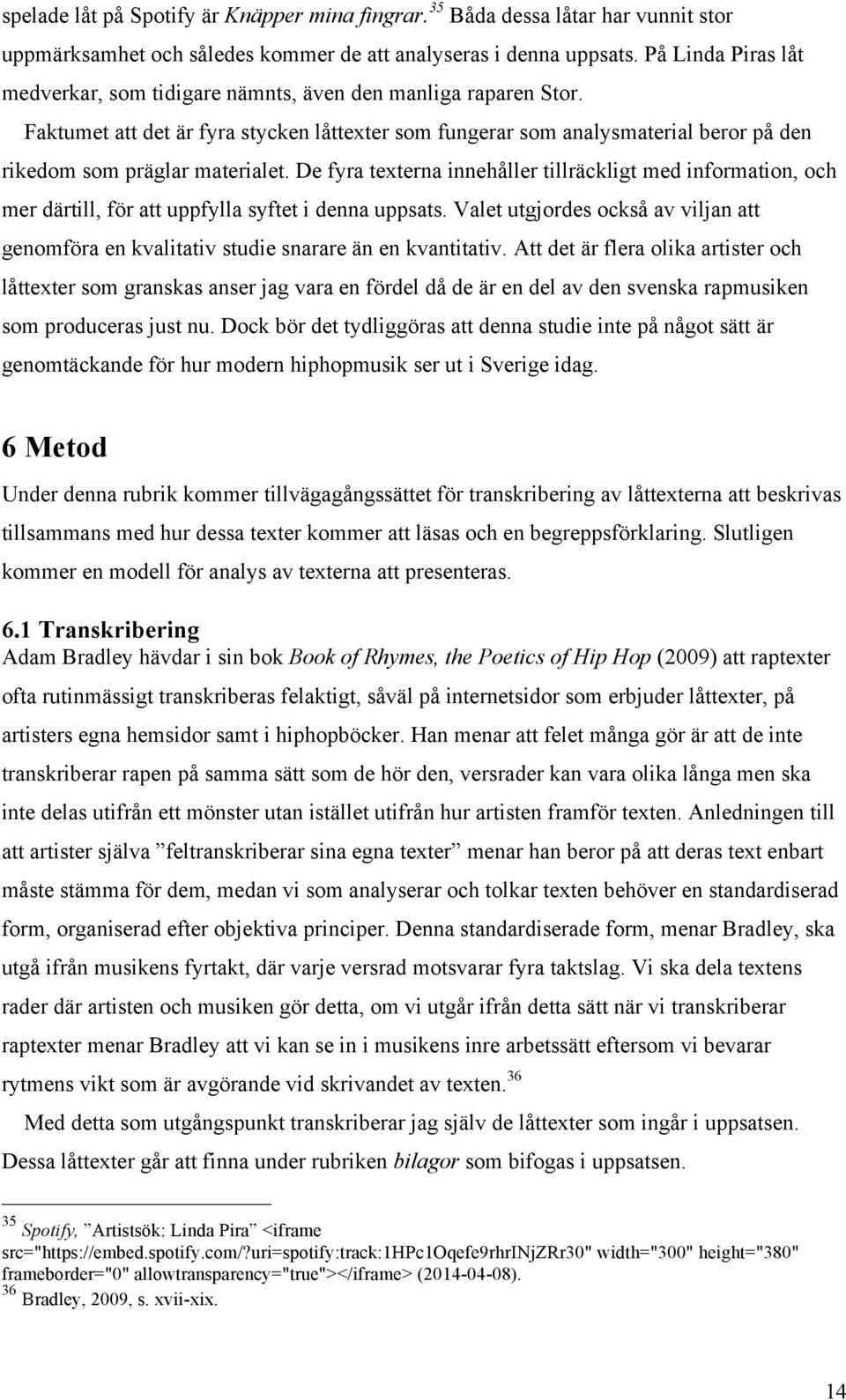 Faktumet att det är fyra stycken låttexter som fungerar som analysmaterial beror på den rikedom som präglar materialet.