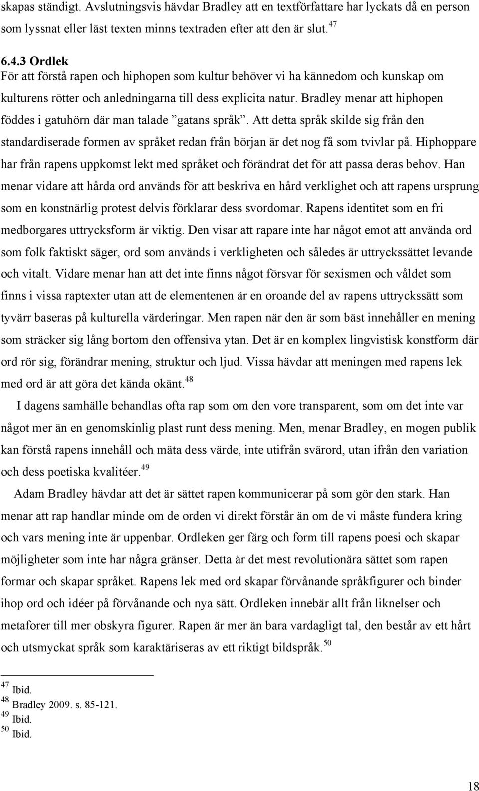 Bradley menar att hiphopen föddes i gatuhörn där man talade gatans språk. Att detta språk skilde sig från den standardiserade formen av språket redan från början är det nog få som tvivlar på.