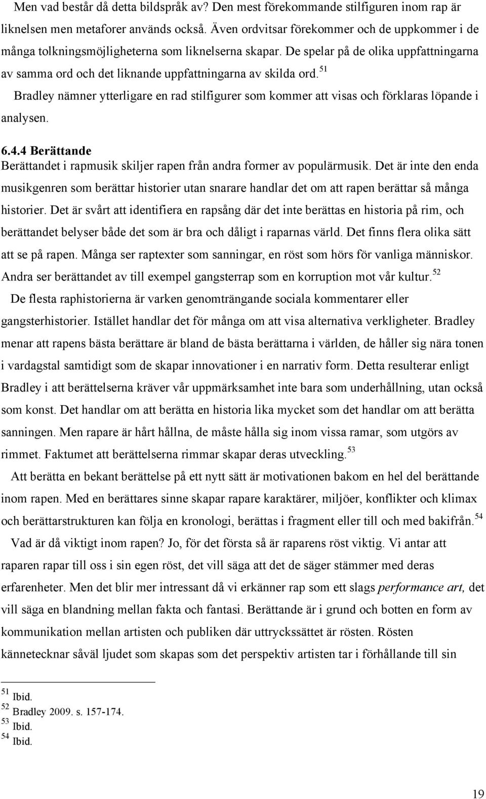 51 Bradley nämner ytterligare en rad stilfigurer som kommer att visas och förklaras löpande i analysen. 6.4.4 Berättande Berättandet i rapmusik skiljer rapen från andra former av populärmusik.