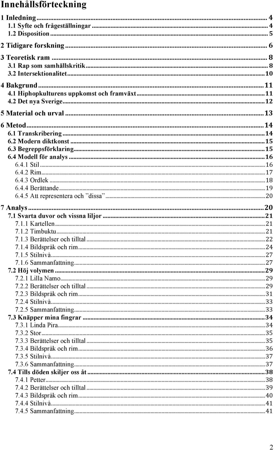 3 Begreppsförklaring... 15 6.4 Modell för analys... 16 6.4.1 Stil... 16 6.4.2 Rim... 17 6.4.3 Ordlek... 18 6.4.4 Berättande... 19 6.4.5 Att representera och dissa... 20 7 